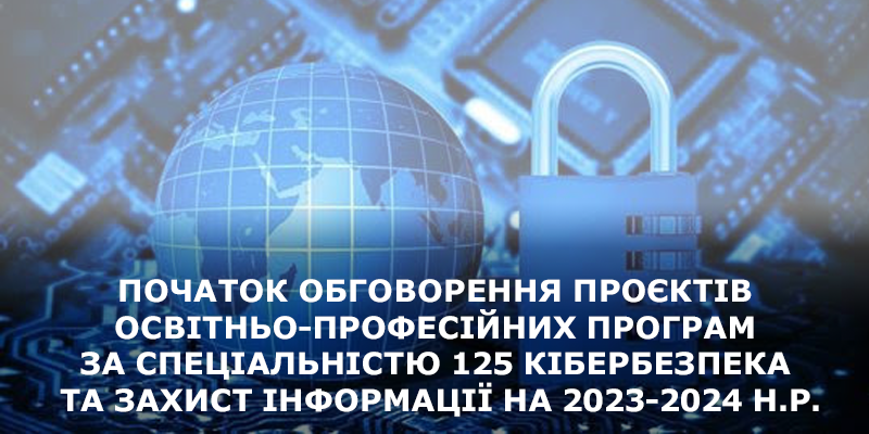 Початок обговорення проєктів освітньо-професійних програм за спеціальністю 125 Кібербезпека та захист інформації на 2023-2024 н.р.