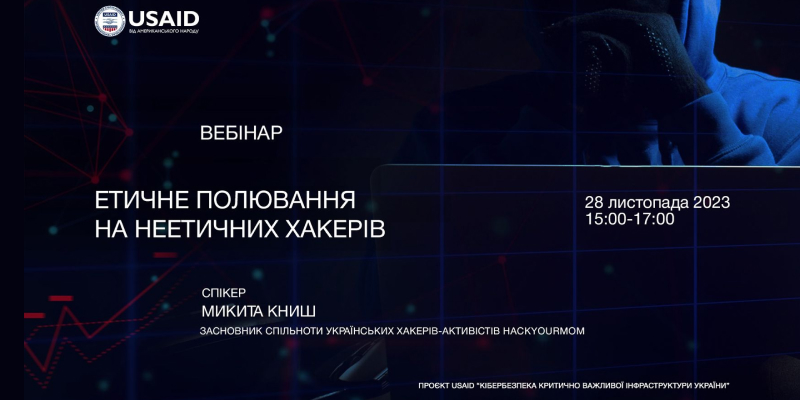 Вебінар «Етичне полювання на неетичних хакерів» від проекту USAID «Кібербезпека критично важливої інфраструктури України»